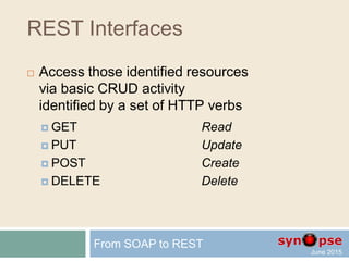 REST Unique Identifier
 Some URI samples:
 Get Customer details with name “dupont”
GET http://www.mysite.com/Customer/dupont
 Get Customer details with name “smith”
GET http://www.mysite.com/Customer/smith
 Get orders placed by customer “dupont”
GET http://www.mysite.com/Customer/dupont/orders
From SOAP to REST
 