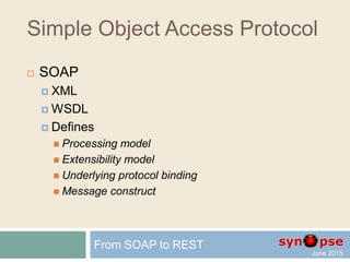 From SOAP to REST
 SOAP
 REST
 JSON
 Security
 practice
From SOAP to REST
 