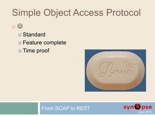 Simple Object Access Protocol
 SOAP
 XML
 WSDL
 Defines
 Processing model
 Extensibility model
 Underlying protocol binding
 Message construct
From SOAP to REST
 