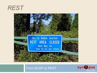 Simple? Object Access Protocol
 
 Standard
 Feature complete
 Time proof
 
 Several implementations (1.0/1.1/WCF/J2EE)
 Verbose and heavy (slow)
 Complex
From SOAP to REST
 