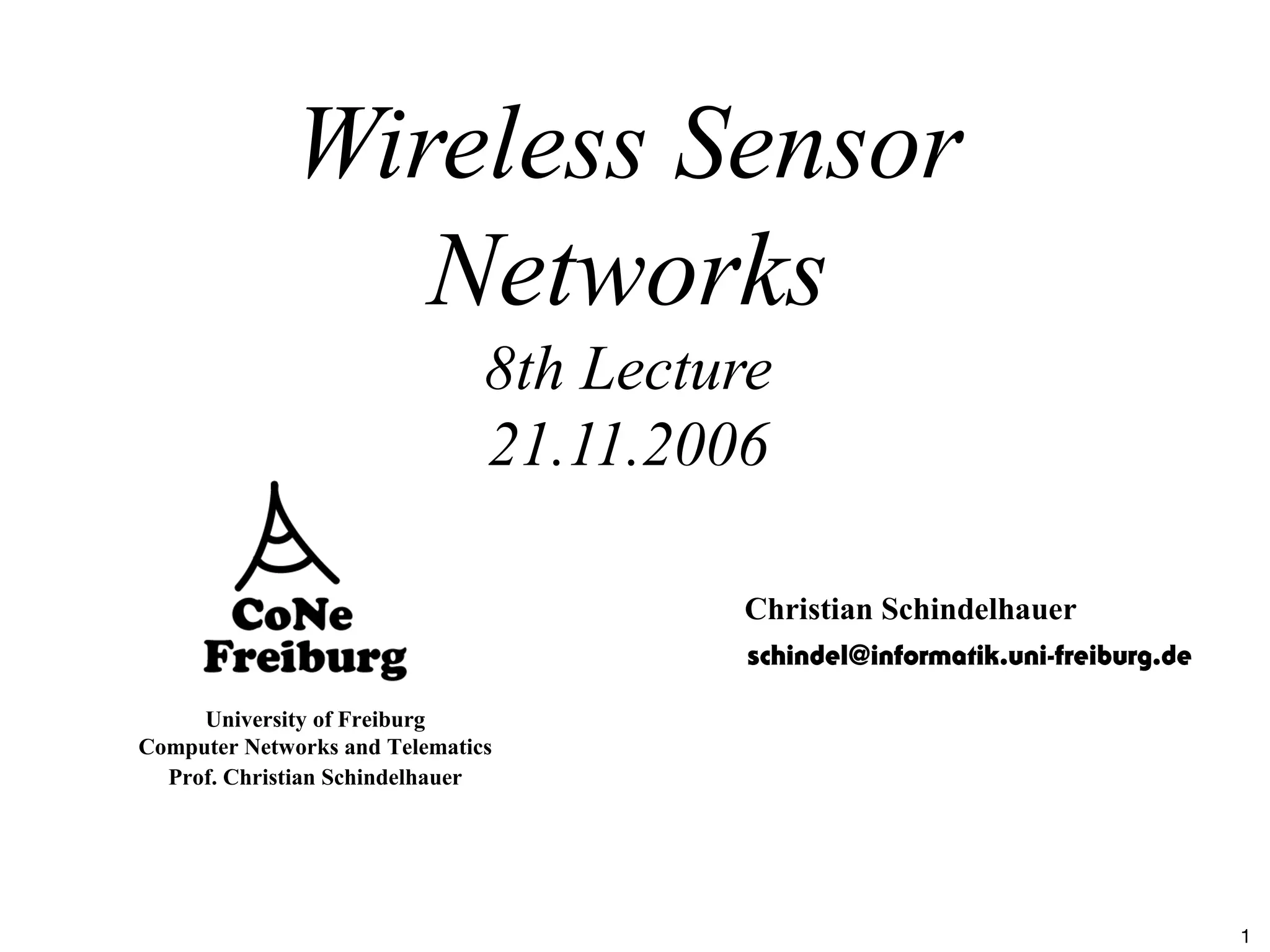 1
University of Freiburg
Computer Networks and Telematics
Prof. Christian Schindelhauer
Wireless Sensor
Networks
8th Lecture
21.11.2006
Christian Schindelhauer
schindel@informatik.uni-freiburg.de
 