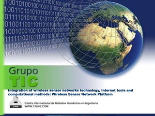 Integration of wireless sensor networks technology, Internet tools and
computational methods: Wireless Sensor Network Platform
 