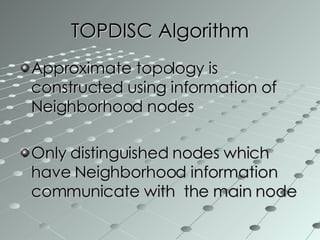 TOPDISC Algorithm Approximate topology is constructed using information of Neighborhood nodes Only distinguished nodes which have Neighborhood information communicate with  the main node 