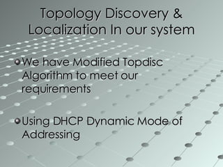Topology Discovery & Localization In our system We have Modified Topdisc Algorithm to meet our requirements Using DHCP Dynamic Mode of Addressing 