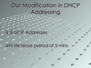 Our Modification in DHCP Addressing 8 bit IP Addresses Finite lease period of 5 mins 