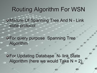 Routing Algorithm For WSN Mixture Of Spanning Tree And N - Link state protocol For query purpose  Spanning Tree Algorithm For Updating Database  N- link State Algorithm (here we would Take N = 2) 