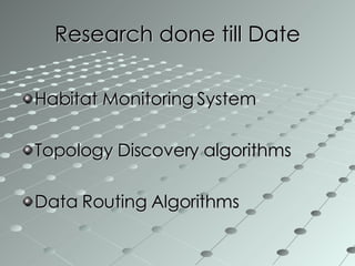 Research done till Date Habitat Monitoring System Topology Discovery algorithms  Data Routing Algorithms  