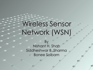 Wireless Sensor Network (WSN) By Nishant H. Shah Siddheshwar B. Sharma Bonee Soibam 
