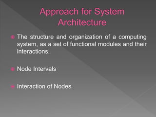  The structure and organization of a computing
system, as a set of functional modules and their
interactions.
 Node Intervals
 Interaction of Nodes
 