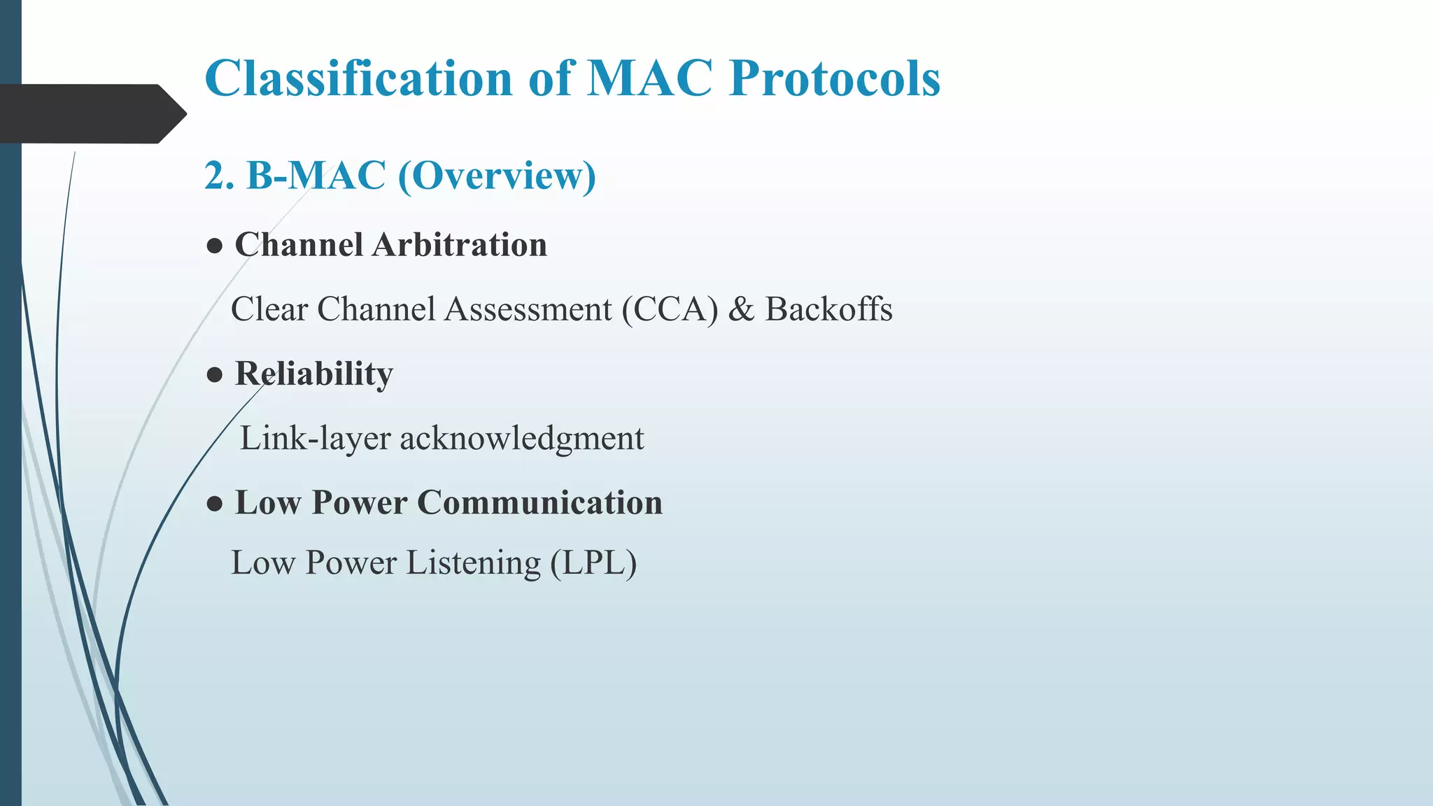2. B-MAC (Overview)
● Channel Arbitration
Clear Channel Assessment (CCA) & Backoffs
● Reliability
Link-layer acknowledgment
● Low Power Communication
Low Power Listening (LPL)
Classification of MAC Protocols
 