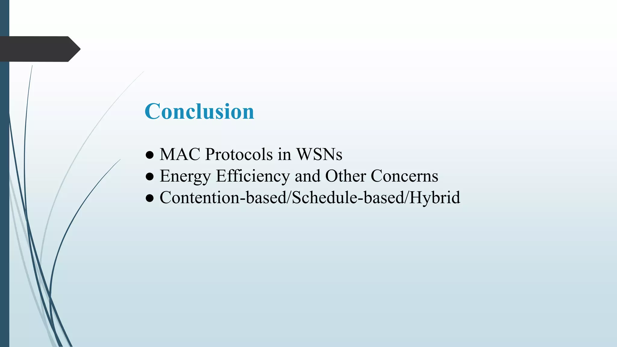Conclusion
● MAC Protocols in WSNs
● Energy Efficiency and Other Concerns
● Contention-based/Schedule-based/Hybrid
 