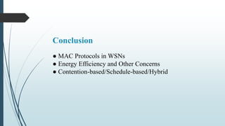 Conclusion
● MAC Protocols in WSNs
● Energy Efficiency and Other Concerns
● Contention-based/Schedule-based/Hybrid
 