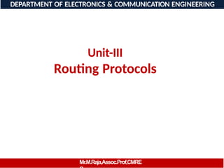 Unit-III
Routing Protocols
DEPARTMENT OF ELECTRONICS & COMMUNICATION ENGINEERING
Mr.M.Raja,Assoc.Prof,CMRE
 