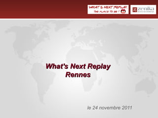 What's Next ReplayWhat's Next Replay
RennesRennes
le 24 novembre 2011
 