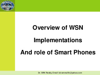 Dr. SRN Reddy, Email id:rammallik@yahoo.com
Overview of WSN
Implementations
And role of Smart Phones
 