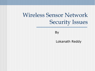 By
Lokanath Reddy
Wireless Sensor Network
Security Issues
 