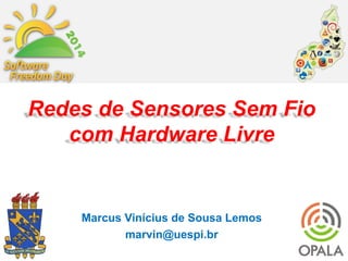 Redes de Sensores Sem Fio 
com Hardware Livre 
Marcus Vinícius de Sousa Lemos 
marvin@uespi.br 
 