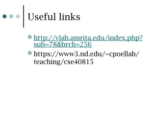 Useful links
 http://vlab.amrita.edu/index.php?
sub=78&brch=256
 https://www3.nd.edu/~cpoellab/
teaching/cse40815
 