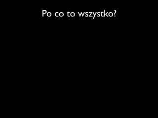 Po co to wszystko?
 