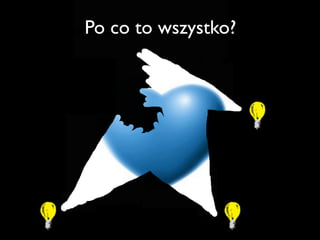 Po co
Po co to wszystko?   to wszystko?
 