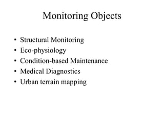 Monitoring Objects
• Structural Monitoring
• Eco-physiology
• Condition-based Maintenance
• Medical Diagnostics
• Urban terrain mapping
 