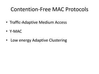 Contention-Free MAC Protocols
• Trafﬁc-Adaptive Medium Access
• Y-MAC
• Low energy Adaptive Clustering
 