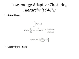 Low energy Adaptive Clustering
Hierarchy (LEACH)
• Setup Phase
• Steady-State Phase
 