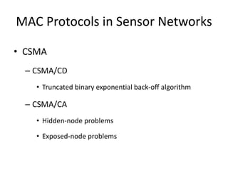 MAC Protocols in Sensor Networks
• CSMA
– CSMA/CD
• Truncated binary exponential back-off algorithm
– CSMA/CA
• Hidden-node problems
• Exposed-node problems
 