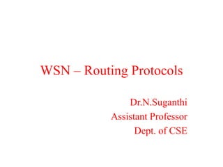 WSN – Routing Protocols
Dr.N.Suganthi
Assistant Professor
Dept. of CSE
 