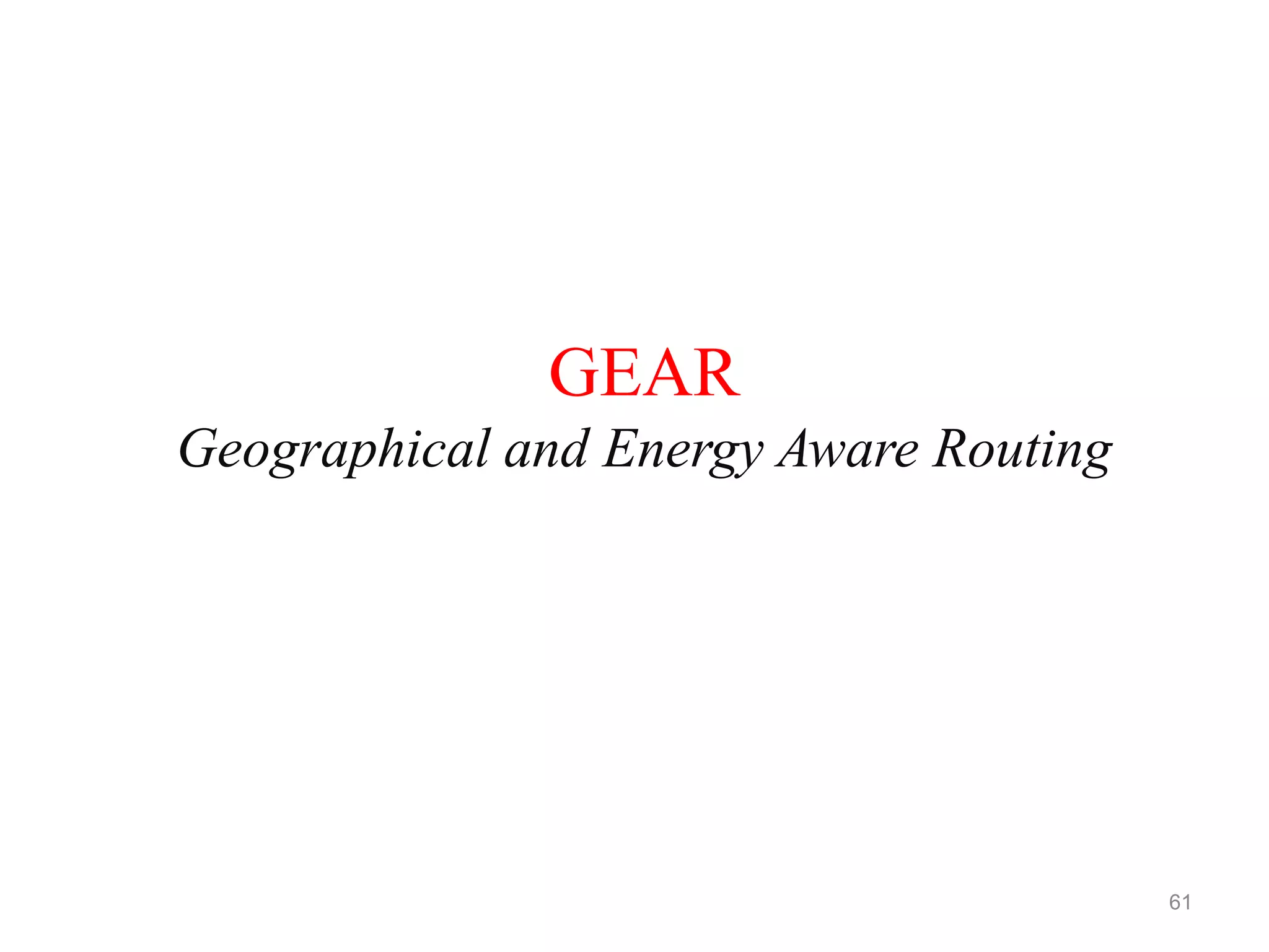 GEAR
Geographical and Energy Aware Routing
61
 
