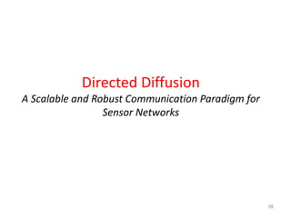 38
Directed Diffusion
A Scalable and Robust Communication Paradigm for
Sensor Networks
 