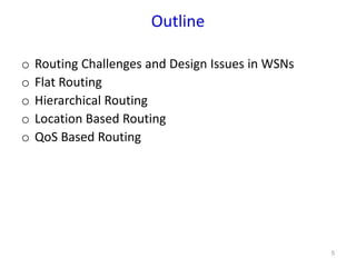 Outline
o Routing Challenges and Design Issues in WSNs
o Flat Routing
o Hierarchical Routing
o Location Based Routing
o QoS Based Routing
5
 