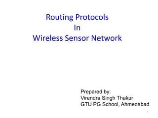 Routing Protocols
In
Wireless Sensor Network
1
Prepared by:
Virendra Singh Thakur
GTU PG School, Ahmedabad
 