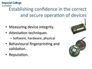 Establishing	
  conﬁdence	
  in	
  the	
  correct	
  
and	
  secure	
  opera?on	
  of	
  devices	
  	
  
	
  
•  Measuring...