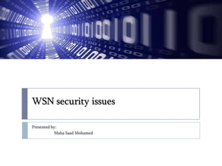 WSN security issues
Presented by:
Maha Saad Mohamed

 
