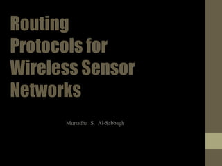 RoutingProtocols
forWireless
SensorNetworks
By:
Murtadha S. Al-Sabbagh
Supervised By:
Dr. Muhammed Najm Al-Salam
 