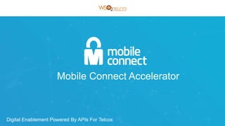 Mobile Connect Accelerator
Digital Enablement Powered By APIs For Telcos
 
