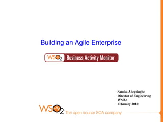Building an Agile Enterprise




                              Samisa Abeysinghe
                              Director of Engineering
                              WSO2 
                              February 2010

                   
 