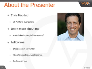 32
About the Presenter
๏ Chris Haddad
๏ VP Platform Evangelism
๏ Learn more about me
๏ www.linkedin.com/in/cobiacomm/
๏ Follow me
๏ @cobiacomm on Twitter
๏ http://blog.cobia.net/cobiacomm
๏ On Google+ too
 