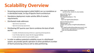 ’
50
define stream StockStream
(symbol string, volume int, price double);
@name(Filter Query’)
@dist(parallel= ‘3')
from StockStream[price > 75]
select *
insert into HighPriceStockStream ;
@name(‘Window Query’)
@dist(parallel= ‘2')
partition with (symbol of HighPriceStockStream)
begin
from HighPriceStockStream#window.time(10 min)
select symbol, sum(volume) as sumVolume
insert into ResultStockStream ;
end;
 