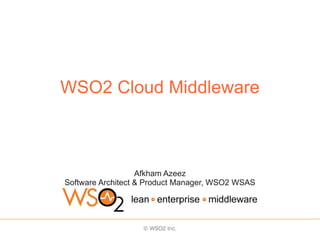 WSO2 Cloud Middleware



                   Afkham Azeez
Software Architect & Product Manager, WSO2 WSAS
 