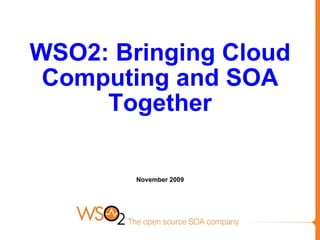 WSO2: Bringing Cloud Computing and SOA Together November 2009 