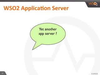 29	
  
	
  WSO2	
  Applica4on	
  Server	
  	
  
Yet another
app server ?
 