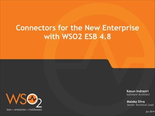 Connectors for the New Enterprise
with WSO2 ESB 4.8

Kasun Indrasiri

Software Architect

Malaka Silva

Senior Technical Lead
Jan 2014

 