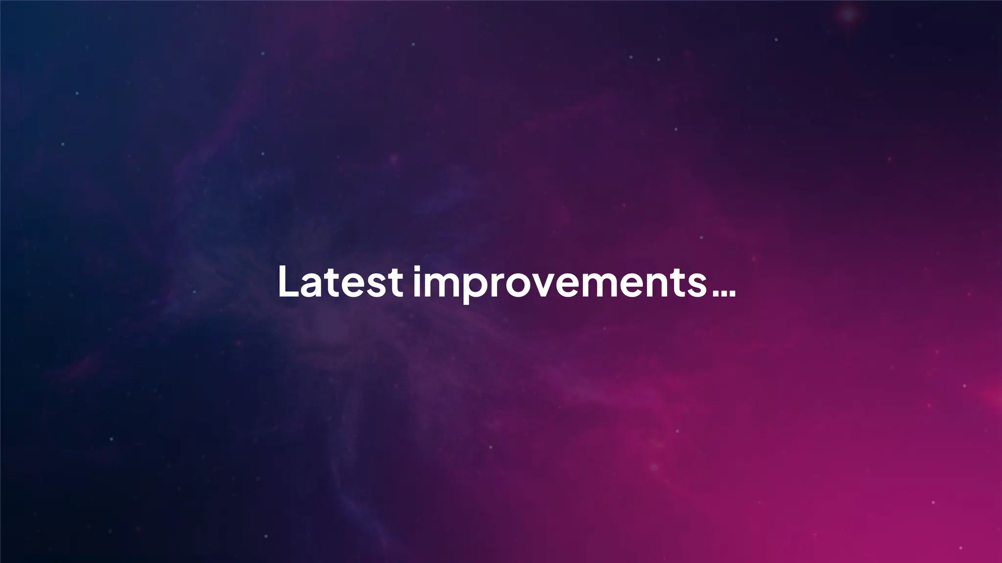 Latest improvements…
 