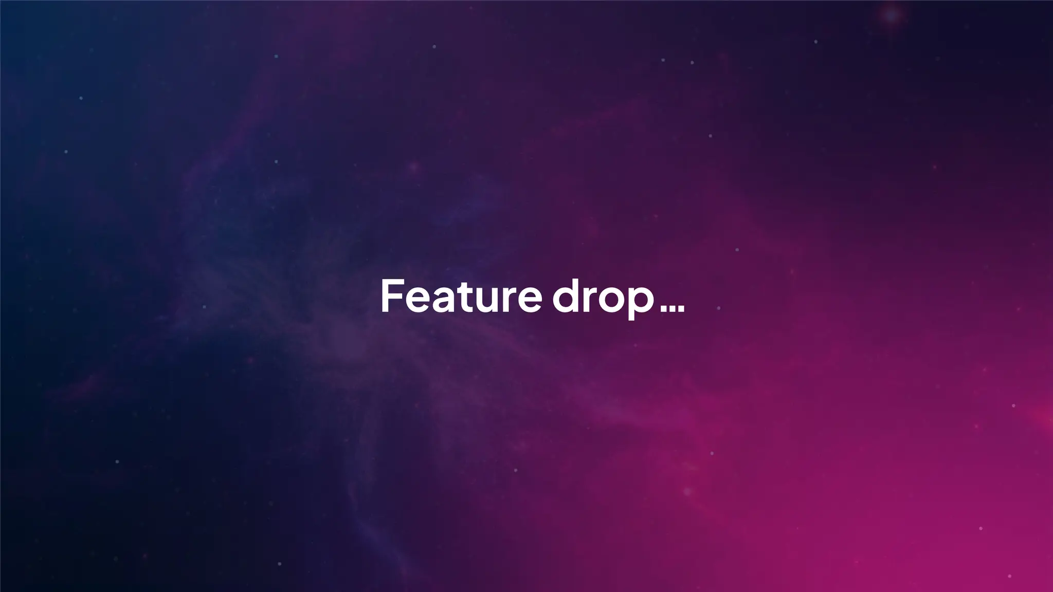 Feature drop…
 