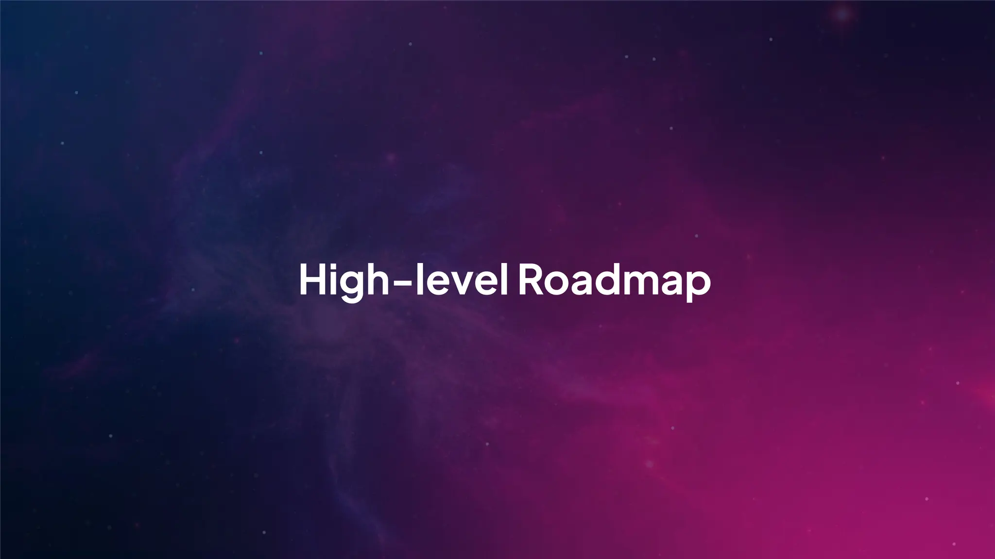 High-level Roadmap
 