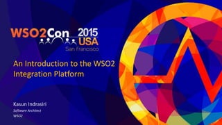 An Introduction to the WSO2
Integration Platform
Kasun Indrasiri
Software Architect
WSO2
 
