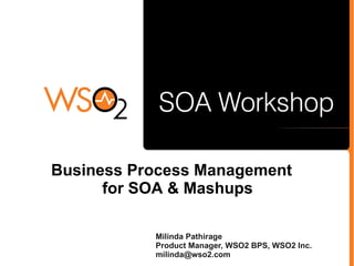 Business Process Management
      for SOA & Mashups

           Milinda Pathirage
           Product Manager, WSO2 BPS, WSO2 Inc.
           milinda@wso2.com
 