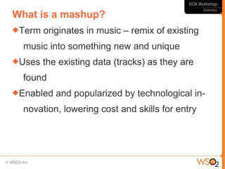 What is a mashup?
Term   originates in music – remix of existing
  music into something new and unique
Uses   the existing data (tracks) as they are
  found
Enabled   and popularized by technological in-
  novation, lowering cost and skills for entry
 